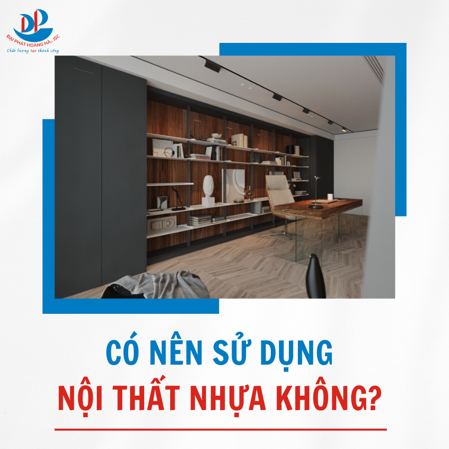 CÓ NÊN SỬ DỤNG NỘI THẤT NHỰA KHÔNG?